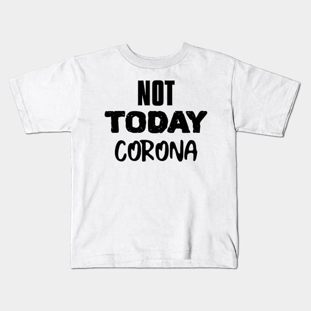 NOT TODAY CORONA Kids T-Shirt by hippyhappy